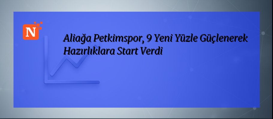 Aliağa Petkimspor, 9 Yeni Yüzle Güçlenerek Hazırlıklara Start Verdi