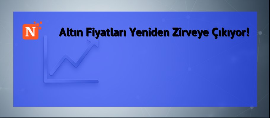 Altın Fiyatları Yeniden Zirveye Çıkıyor!