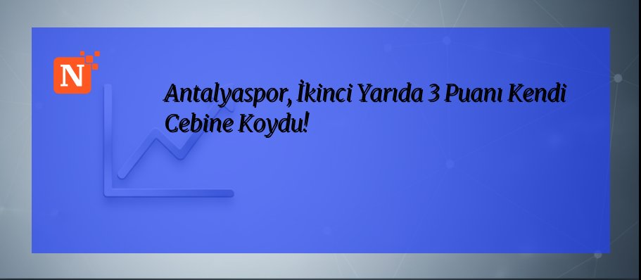 Antalyaspor, İkinci Yarıda 3 Puanı Kendi Cebine Koydu!