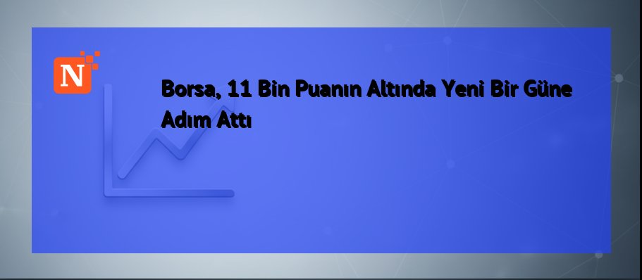 Borsa, 11 Bin Puanın Altında Yeni Bir Güne Adım Attı