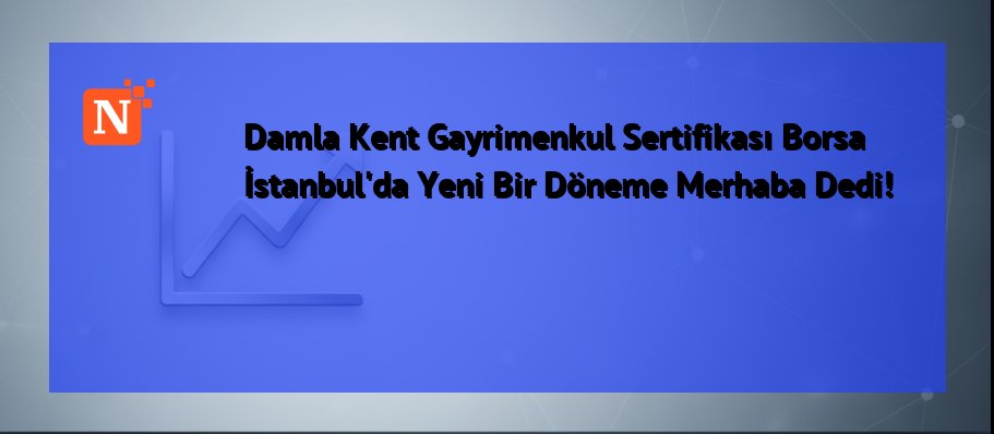 Damla Kent Gayrimenkul Sertifikası Borsa İstanbul’da Yeni Bir Döneme Merhaba Dedi!
