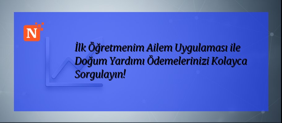 İlk Öğretmenim Ailem Uygulaması ile Doğum Yardımı Ödemelerinizi Kolayca Sorgulayın!