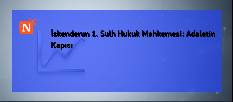 İskenderun 1. Sulh Hukuk Mahkemesi: Adaletin Kapısı