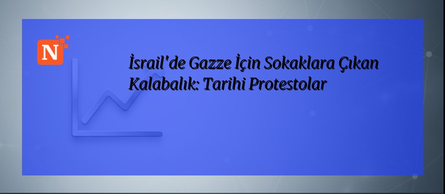 İsrail’de Gazze İçin Sokaklara Çıkan Kalabalık: Tarihi Protestolar