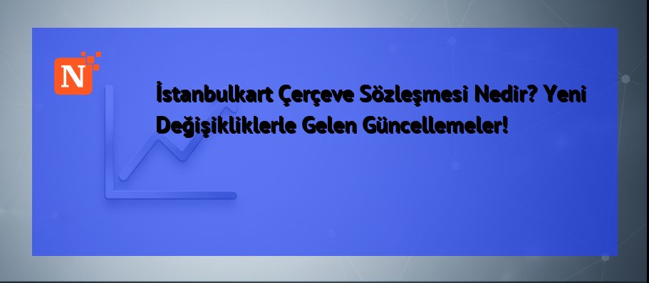 İstanbulkart Çerçeve Sözleşmesi Nedir? Yeni Değişikliklerle Gelen Güncellemeler!