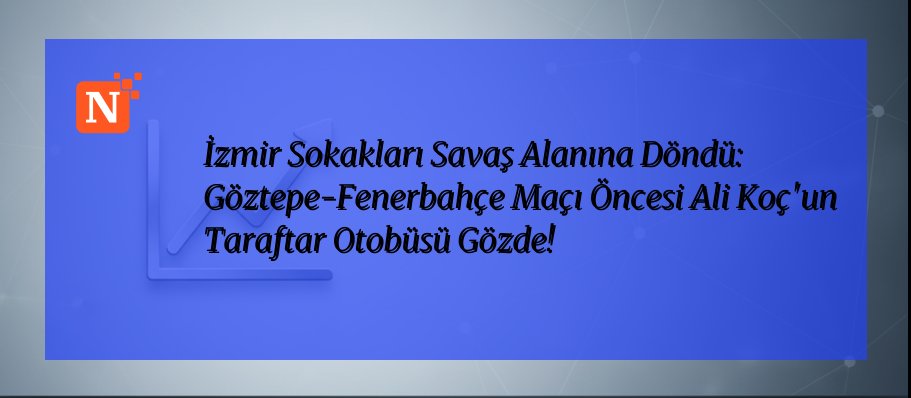 İzmir Sokakları Savaş Alanına Döndü: Göztepe-Fenerbahçe Maçı Öncesi Ali Koç’un Taraftar Otobüsü Gözde!