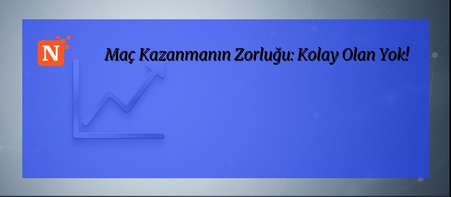 Maç Kazanmanın Zorluğu: Kolay Olan Yok!