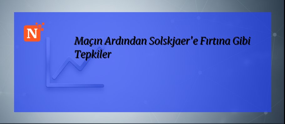 Maçın Ardından Solskjaer’e Fırtına Gibi Tepkiler