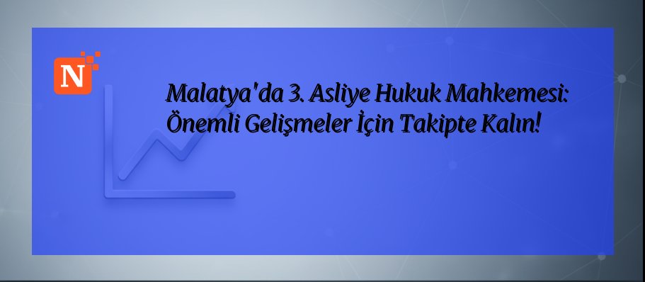 Malatya’da 3. Asliye Hukuk Mahkemesi: Önemli Gelişmeler İçin Takipte Kalın!