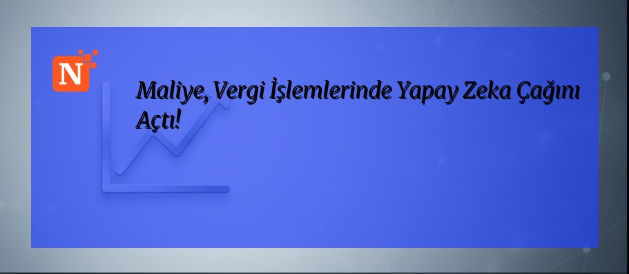 Maliye, Vergi İşlemlerinde Yapay Zeka Çağını Açtı!