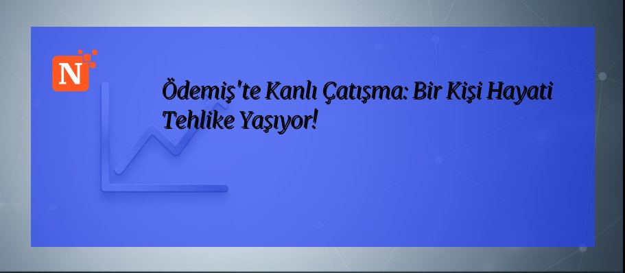 Ödemiş’te Kanlı Çatışma: Bir Kişi Hayati Tehlike Yaşıyor!