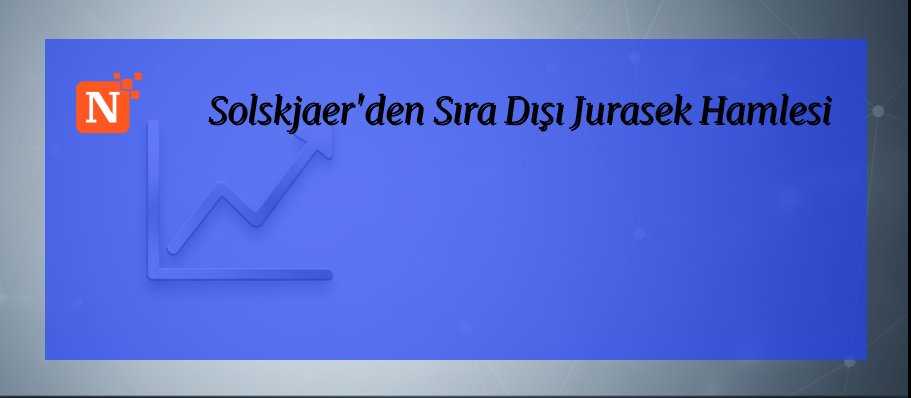 Solskjaer’den Sıra Dışı Jurasek Hamlesi