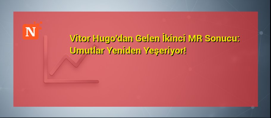 Vitor Hugo’dan Gelen İkinci MR Sonucu: Umutlar Yeniden Yeşeriyor!