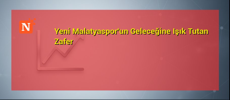 Yeni Malatyaspor’un Geleceğine Işık Tutan Zafer
