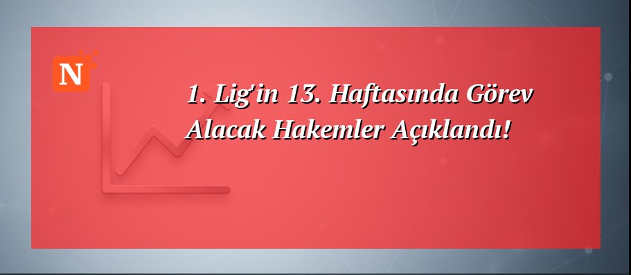 1. Lig’in 13. Haftasında Görev Alacak Hakemler Açıklandı!