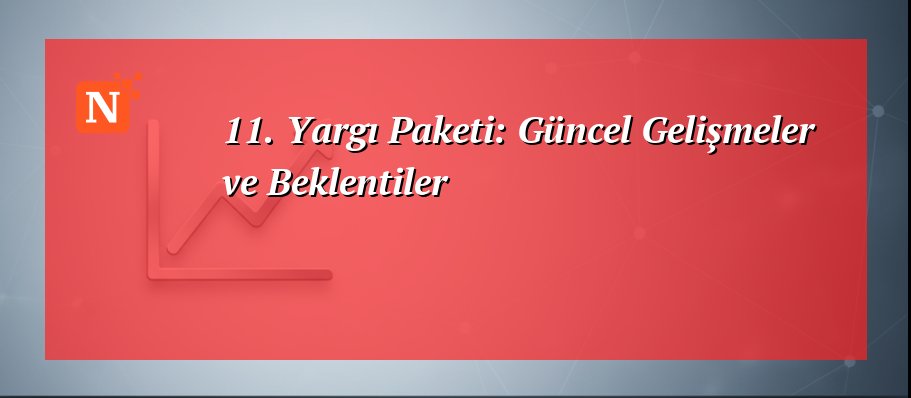 11. Yargı Paketi: Güncel Gelişmeler ve Beklentiler