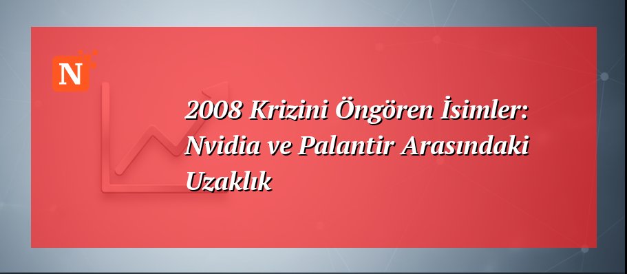 2008 Krizini Öngören İsimler: Nvidia ve Palantir Arasındaki Uzaklık