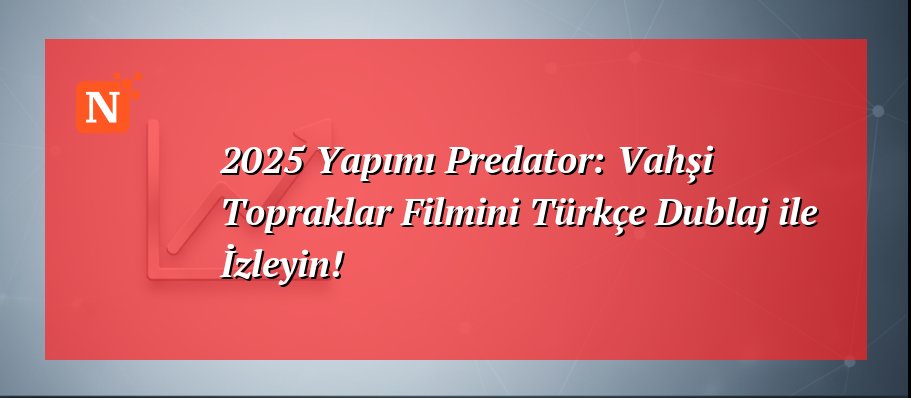 2025 Yapımı Predator: Vahşi Topraklar Filmini Türkçe Dublaj ile İzleyin!
