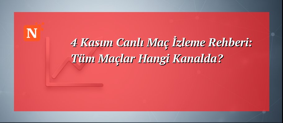 4 Kasım Canlı Maç İzleme Rehberi: Tüm Maçlar Hangi Kanalda?