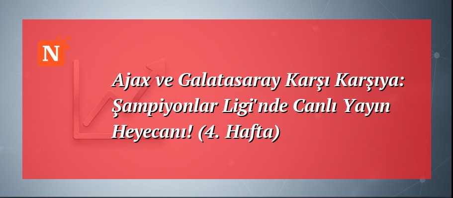 Ajax ve Galatasaray Karşı Karşıya: Şampiyonlar Ligi’nde Canlı Yayın Heyecanı! (4. Hafta)