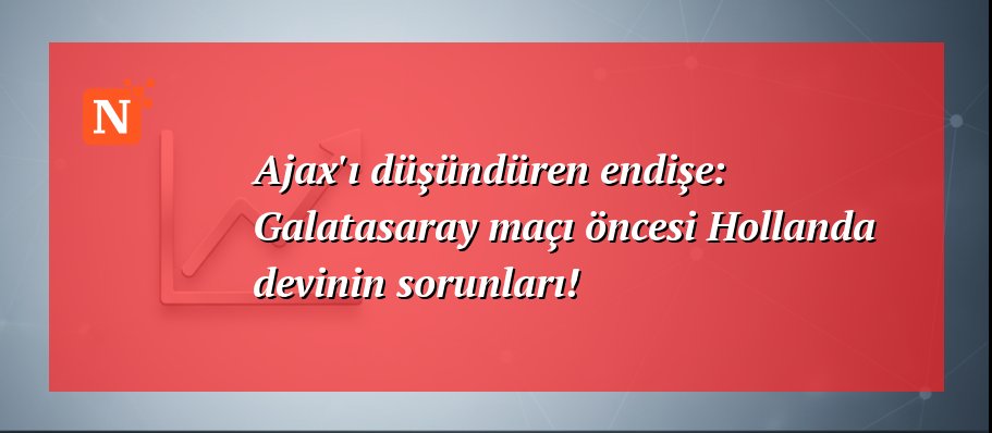 Ajax’ı düşündüren endişe: Galatasaray maçı öncesi Hollanda devinin sorunları!