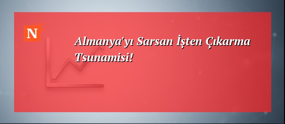 Almanya’yı Sarsan İşten Çıkarma Tsunamisi!