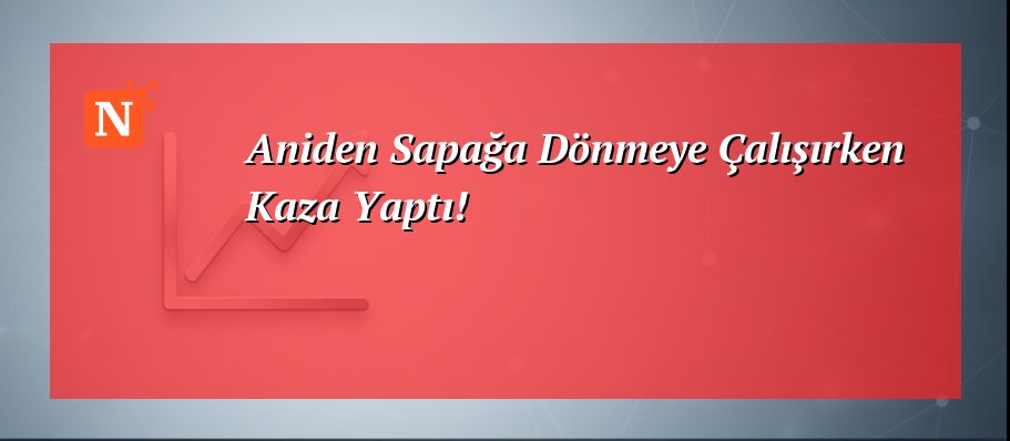 Aniden Sapağa Dönmeye Çalışırken Kaza Yaptı!