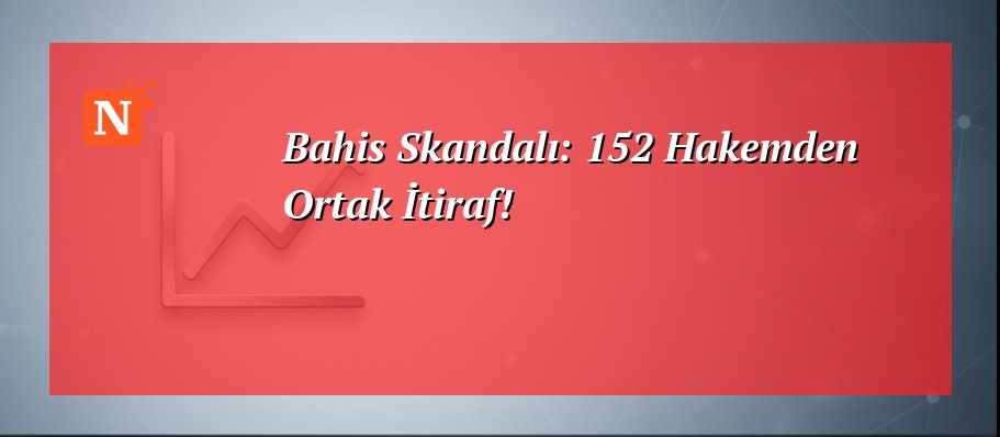 Bahis Skandalı: 152 Hakemden Ortak İtiraf!