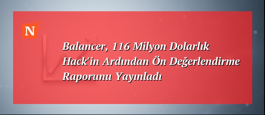 Balancer, 116 Milyon Dolarlık Hack’in Ardından Ön Değerlendirme Raporunu Yayınladı