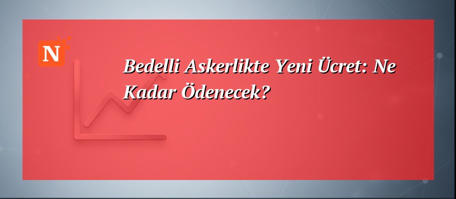 Bedelli Askerlikte Yeni Ücret: Ne Kadar Ödenecek?