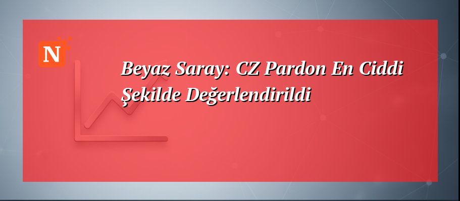 Beyaz Saray: CZ Pardon En Ciddi Şekilde Değerlendirildi