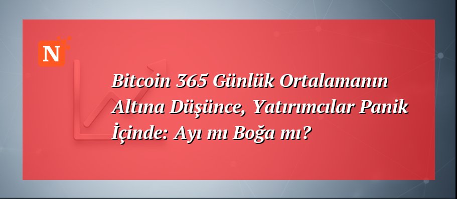 Bitcoin 365 Günlük Ortalamanın Altına Düşünce, Yatırımcılar Panik İçinde: Ayı mı Boğa mı?