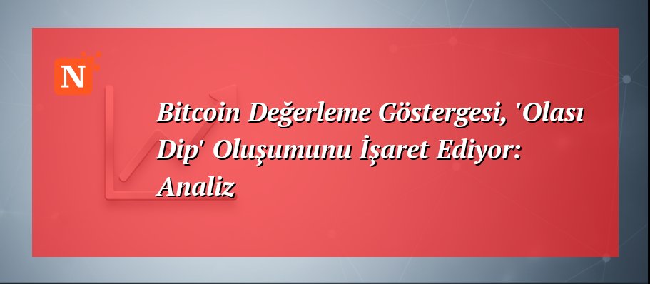 Bitcoin Değerleme Göstergesi, ‘Olası Dip’ Oluşumunu İşaret Ediyor: Analiz