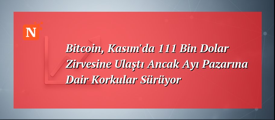 Bitcoin, Kasım’da 111 Bin Dolar Zirvesine Ulaştı Ancak Ayı Pazarına Dair Korkular Sürüyor