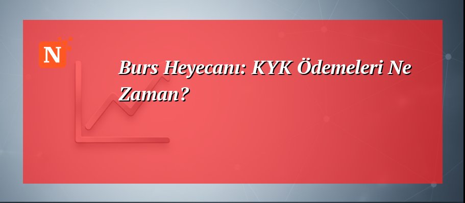 Burs Heyecanı: KYK Ödemeleri Ne Zaman?