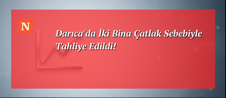 Darıca’da İki Bina Çatlak Sebebiyle Tahliye Edildi!