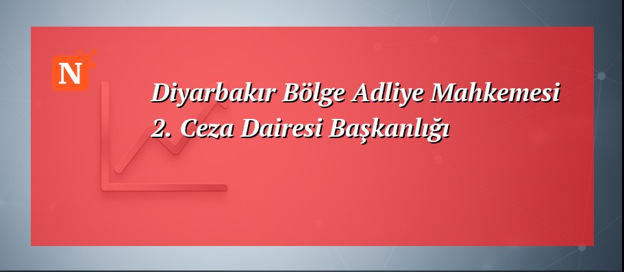 Diyarbakır Bölge Adliye Mahkemesi 2. Ceza Dairesi Başkanlığı