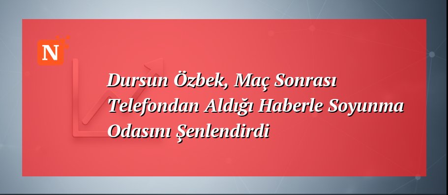 Dursun Özbek, Maç Sonrası Telefondan Aldığı Haberle Soyunma Odasını Şenlendirdi