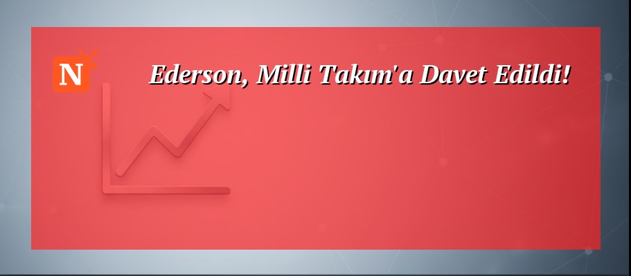 Ederson, Milli Takım’a Davet Edildi!