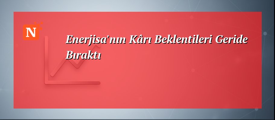 Enerjisa’nın Kârı Beklentileri Geride Bıraktı