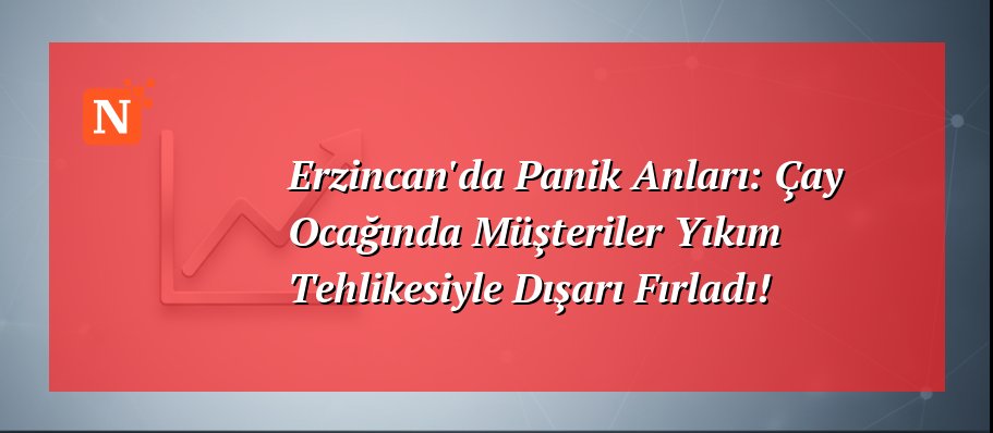 Erzincan’da Panik Anları: Çay Ocağında Müşteriler Yıkım Tehlikesiyle Dışarı Fırladı!