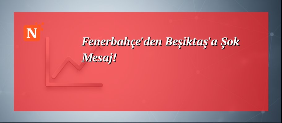 Fenerbahçe’den Beşiktaş’a Şok Mesaj!