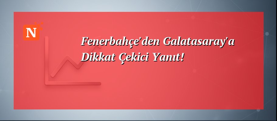 Fenerbahçe’den Galatasaray’a Dikkat Çekici Yanıt!