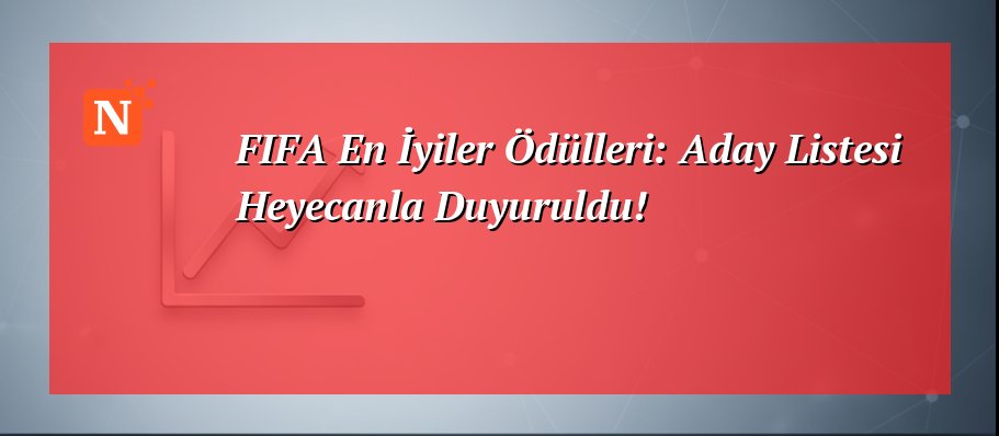 FIFA En İyiler Ödülleri: Aday Listesi Heyecanla Duyuruldu!