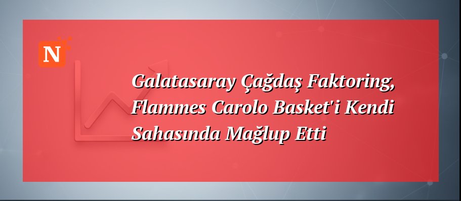 Galatasaray Çağdaş Faktoring, Flammes Carolo Basket’i Kendi Sahasında Mağlup Etti