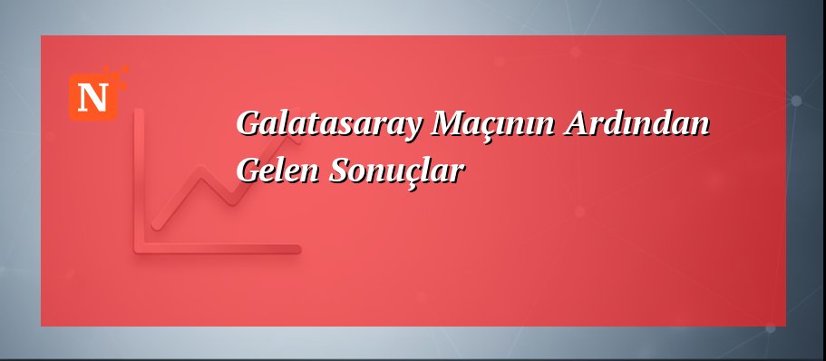 Galatasaray Maçının Ardından Gelen Sonuçlar