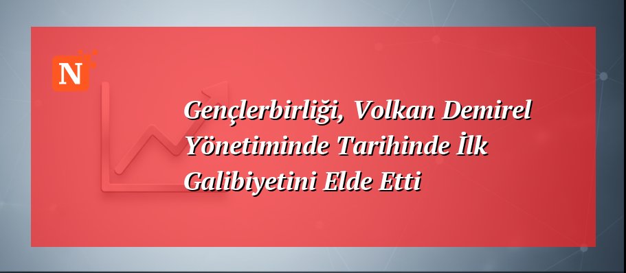 Gençlerbirliği, Volkan Demirel Yönetiminde Tarihinde İlk Galibiyetini Elde Etti