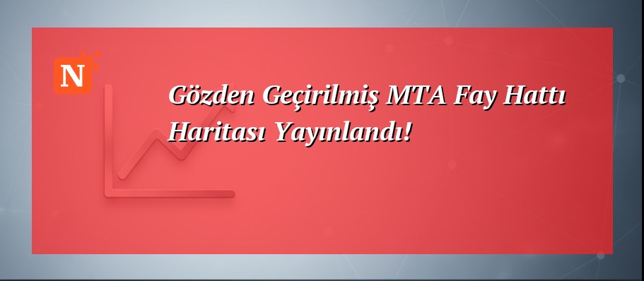 Gözden Geçirilmiş MTA Fay Hattı Haritası Yayınlandı!