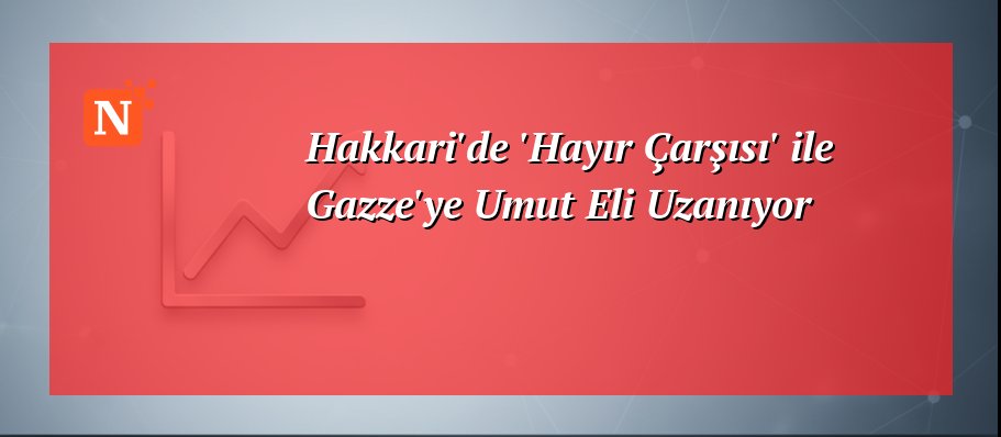 Hakkari’de ‘Hayır Çarşısı’ ile Gazze’ye Umut Eli Uzanıyor