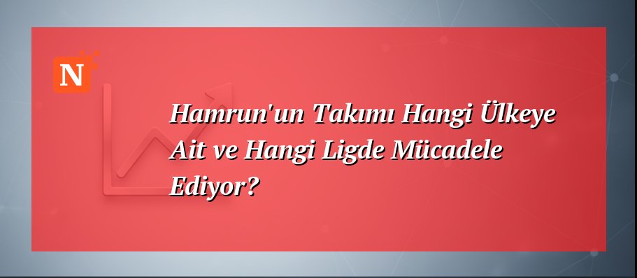 Hamrun'un Takımı Hangi Ülkeye Ait ve Hangi Ligde Mücadele Ediyor?